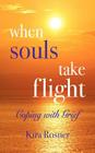 When Souls Take Flight: Coping with Grief By Kira Rosner Cover Image