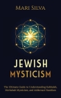 Jewish Mysticism: The Ultimate Guide to Understanding Kabbalah, Merkabah Mysticism, and Ashkenazi Hasidism Cover Image