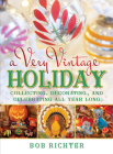 A Very Vintage Holiday: Collecting, Decorating, and Celebrating All Year Long By Bob Richter Cover Image