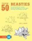 Draw 50 Beasties: The Step-by-Step Way to Draw 50 Beasties and Yugglies and Turnover Uglies and Things That Go Bump in the Night By Lee J. Ames Cover Image