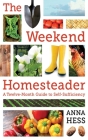 The Weekend Homesteader: A Twelve-Month Guide to Self-Sufficiency Cover Image