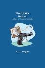 The Black Police: A Story of Modern Australia By A. J. Vogan Cover Image