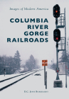 Columbia River Gorge Railroads (Images of Modern America) Cover Image