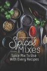 Spice Mixes: Spice Mix To Use With Every Recipes: Recipes For Beginner By Heidy Meditz Cover Image