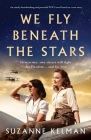 We Fly Beneath the Stars: An utterly heartbreaking and powerful WW2 novel based on a true story By Suzanne Kelman Cover Image