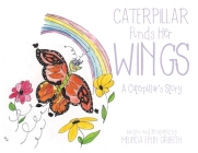 Caterpillar Finds Her Wings: A Caterpillar's Story By Melinda Eplin Griffith Cover Image
