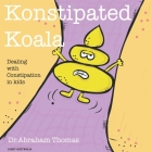 Konstipated Koala: Dealing with CONSTIPATION in kids By Abraham Thomas Cover Image