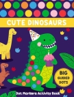 Dot Markers Activity Book Cute Dinosaurs: Do A Dot Page a Day, Dot Coloring Books For Toddlers - Coloring Book For Kids Great Gift - Dinosaur ABC Colo Cover Image