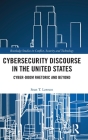 Cybersecurity Discourse in the United States: Cyber-Doom Rhetoric and Beyond (Routledge Studies in Conflict) By Sean T. Lawson Cover Image