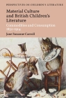 British Children's Literature and Material Culture: Commodities and Consumption 1850-1914 (Bloomsbury Perspectives on Children's Literature) By Jane Suzanne Carroll Cover Image