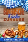 Bayerische Küche Zuhause: Das große Kochbuch mit traditionellen Rezepten aus Bayern By Everest Rezepte Cover Image