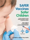Safer Vaccines Safer Children: Make Covid-19 Vaccines Safer by Protecting the Biochemistry: The Less Unnatural to Human Biology Chemicals in Vaccines Cover Image