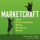 Marketcraft Lib/E: How Governments Make Markets Work By Steven K. Vogel, Ryan Burke (Read by) Cover Image