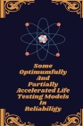 Some optimumfully and partially accelerated life testing models in reliabiligy By Mittal Neha N Cover Image