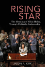 Rising Star: The Meaning of Nikki Haley, Trump’s Unlikely Ambassador Cover Image