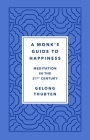 A Monk's Guide to Happiness: Meditation in the 21st Century By Gelong Thubten Cover Image