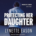 Protecting Her Daughter Lib/E By Lynette Eason, Charlotte North (Read by) Cover Image