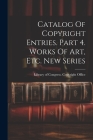 Catalog Of Copyright Entries. Part 4. Works Of Art, Etc. New Series Cover Image