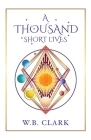 A Thousand Short Lives By W. B. Clark Cover Image