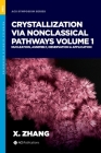 Crystallization Via Nonclassical Pathways, Volume 1: Nucleation, Assembly, Observation & Application (ACS Symposium) By Xin Zhang (Editor) Cover Image