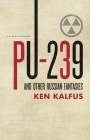 PU-239 and Other Russian Fantasies By Ken Kalfus Cover Image