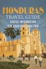 Honduras Travel Guide: Useful Information for Your Honduras Trip By Brown Trenton Cover Image