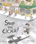 Stop the Clock! By Pippa Goodhart, Maria Christania Winardi (Illustrator) Cover Image