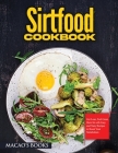 Sirtfood Cookbook: Get Lean, Feel Great, Burn Fat with Easy and Tasty Recipes to Boost Your Metabolism By Macao's Books Cover Image