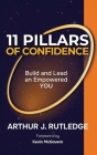 11 Pillars of Confidence: Build & Lead an Empowered YOU By Arthur J. Rutledge, Kevin McGovern (Foreword by) Cover Image