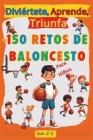 Diviértete, Aprende, Triunfa, Más de 150 Retos de Baloncesto para niños By Belén D. B. Cover Image