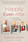Happily Even After: Let God Redeem Your Marriage By Dannah Gresh, Bob Gresh (Foreword by) Cover Image