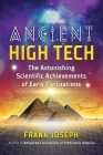 Ancient High Tech: The Astonishing Scientific Achievements of Early Civilizations By Frank Joseph Cover Image