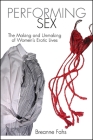 Performing Sex: The Making and Unmaking of Women's Erotic Lives By Breanne Fahs Cover Image