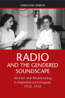 Radio and the Gendered Soundscape: Women and Broadcasting in Argentina and Uruguay, 1930-1950 By Christine Ehrick Cover Image