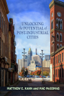 Unlocking the Potential of Post-Industrial Cities By Matthew E. Kahn, Mac McComas Cover Image