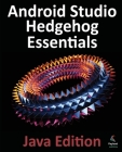 Android Studio Hedgehog Essentials - Java Edition: Developing Android Apps Using Android Studio 2023.1.1 and Java Cover Image