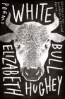 White Bull (Kathryn A. Morton Prize in Poetry) By Elizabeth Hughey Cover Image