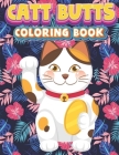 Catt Butts Coloring book: Funny cute Cat Lovers kids & Adults Relaxation with Stress Relieving (Activity Book) By Jamal Uddin Cover Image