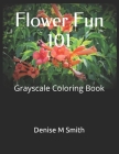 Flower Fun 101: Grayscale Coloring Book Cover Image
