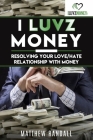 I Luvz Money: Resolving your love/hate relationship with money By Matthew Randall Cover Image