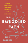 The Embodied Path: Telling the Story of Your Body for Healing and Wholeness By Ellie Roscher Cover Image