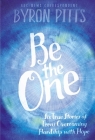Be the One: Six True Stories of Teens Overcoming Hardship with Hope By Byron Pitts Cover Image