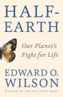 Half-Earth: Our Planet's Fight for Life By Edward O. Wilson Cover Image