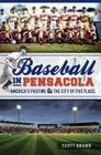 Baseball in Pensacola:: America's Pastime & the City of Five Flags (Sports) By Scott Brown Cover Image
