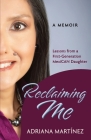 Reclaiming Me: Lessons from a First-Generation Mexican Daughter By Adriana Martínez Cover Image