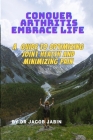 Conquer Arthritis, Embrace Life: A Guide to Optimizing Joint Health and Minimizing Pain By Jacob Jabin Cover Image
