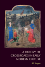 A History of Crossroads in Early Modern Culture By Bill Angus Cover Image