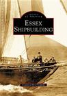 Essex Shipbuilding (Images of America) By Courtney Ellis Peckham Cover Image