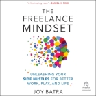The Freelance Mindset: Unleashing Your Side Hustles for Better Work, Play, and Life Cover Image