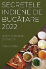 Secretele Indiene de BucĂtare 2022: ReȚete Autentice de TradiȚie Cover Image